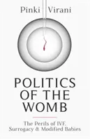 Politica uterului - Pericolele FIV, ale surogatului și ale bebelușilor modificați - Politics of the Womb - The Perils of IVF, Surrogacy and Modified Babies