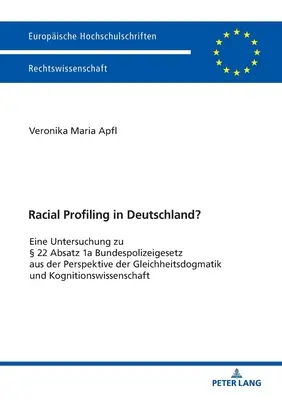 Profilarea rasială în Germania; o analiză a paragrafului 22 1a din Legea federală a poliției din perspectiva dogmaticii egalității și a științei cognitive - Racial Profiling in Deutschland?; Eine Untersuchung zu  22 Absatz 1a Bundespolizeigesetz aus der Perspektive der Gleichheitsdogmatik und Kognitionswi