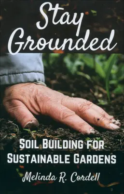 Stay Grounded: Construirea solului pentru grădini durabile - Stay Grounded: Soil Building for Sustainable Gardens