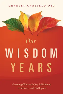 Anii înțelepciunii noastre: Îmbătrânirea cu bucurie, împlinire, reziliență și fără regrete [Growing Older with Joy, Fulfillment, Resilience, and No Regrets - Our Wisdom Years: Growing Older with Joy, Fulfillment, Resilience, and No Regrets