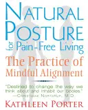Natural Posture for Pain-Free Living: Practica alinierii conștiente (The Practice of Mindful Alignment) - Natural Posture for Pain-Free Living: The Practice of Mindful Alignment