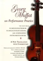 Georg Muffat despre practica performanței: Textele din Florilegium Primum, Florilegium Secundum și Auserlesene Instrumentalmusik--O nouă traducere wi - Georg Muffat on Performance Practice: The Texts from Florilegium Primum, Florilegium Secundum, and Auserlesene Instrumentalmusik--A New Translation wi