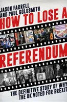 Cum să pierzi un referendum - Povestea definitivă a motivului pentru care Marea Britanie a votat pentru Brexit (How to Lose a Referendum - The Definitive Story of Why the UK Voted for Brexit) - How to Lose a Referendum - The Definitive Story of Why the UK Voted for Brexit