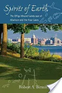 Spiritele Pământului: Peisajul movilelor efigie din Madison și cele patru lacuri - Spirits of Earth: The Effigy Mound Landscape of Madison and the Four Lakes