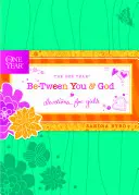 The One Year Be-Tween You and God: Devoțiuni pentru fete - The One Year Be-Tween You and God: Devotions for Girls