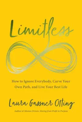 Fără limite: Cum să ignori pe toată lumea, să-ți croiești propria cale și să-ți trăiești cea mai bună viață - Limitless: How to Ignore Everybody, Carve Your Own Path, and Live Your Best Life