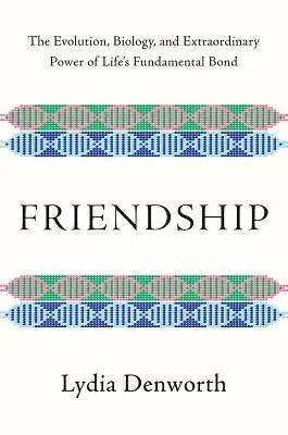 Prietenia: Evoluția, biologia și puterea extraordinară a legăturii fundamentale a vieții - Friendship: The Evolution, Biology, and Extraordinary Power of Life's Fundamental Bond
