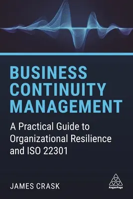 Managementul continuității afacerilor: Un ghid practic pentru reziliența organizațională și ISO 22301 - Business Continuity Management: A Practical Guide to Organizational Resilience and ISO 22301