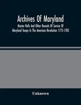 Arhivele din Maryland; liste de adunare și alte înregistrări ale serviciului trupelor din Maryland în Revoluția Americană 1775-1783 - Archives Of Maryland; Muster Rolls And Other Records Of Service Of Maryland Troops In The American Revolution 1775-1783