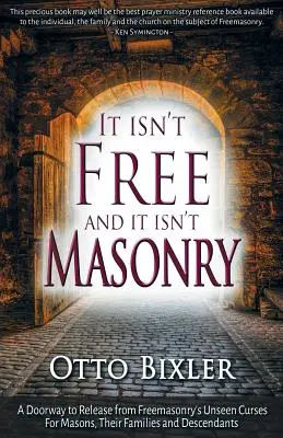 Nu este liber și nu este masonerie: O poartă spre eliberarea de blestemele nevăzute ale francmasoneriei pentru masoni, familiile și descendenții lor - It Isn't Free and It Isn't Masonry: A Doorway to Release from Freemasonry's Unseen Curses for Masons, Their Families and Descendants