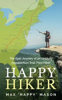 Happy Hiker: Călătoria epică a unui improbabil Appalachian Trail Thru-Hiker - Happy Hiker: The Epic Journey of an Unlikely Appalachian Trail Thru-Hiker