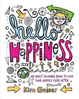 Hello Happiness: O carte de colorat pentru adulți pentru a-ți trăi fericirea până la adânci bătrâneți - Hello Happiness: An Adult Coloring Book to Live Your Happily Ever After