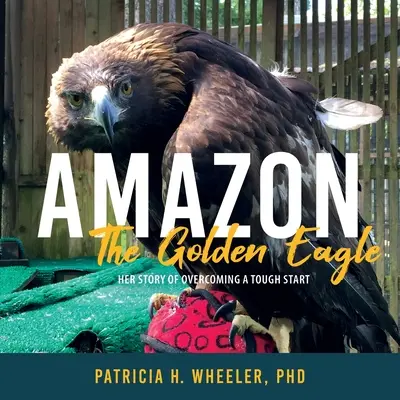 Amazon, vulturul de aur: Povestea ei de depășire a unui început greu - Amazon, the Golden Eagle: Her Story of Overcoming a Tough Start