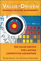Value-Driven Business Process Management: Schimbarea valorii pentru un avantaj competitiv durabil - Value-Driven Business Process Management: The Value-Switch for Lasting Competitive Advantage
