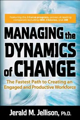 Gestionarea dinamicii schimbării: Cea mai rapidă cale către crearea unui loc de muncă implicat și productiv - Managing the Dynamics of Change: The Fastest Path to Creating an Engaged and Productive Workplace
