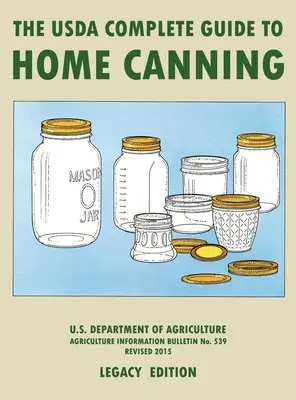 The USDA Complete Guide To Home Canning (Legacy Edition): Manualul USDA pentru conservarea, murarea și fermentarea legumelor, fructelor și cărnii - - The USDA Complete Guide To Home Canning (Legacy Edition): The USDA's Handbook For Preserving, Pickling, And Fermenting Vegetables, Fruits, and Meats -