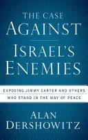 The Case Against Israel's Enemies: Expunerea lui Jimmy Carter și a altora care stau în calea păcii - The Case Against Israel's Enemies: Exposing Jimmy Carter and Others Who Stand in the Way of Peace