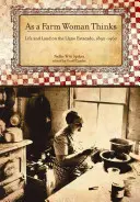Cum gândește o femeie de la fermă: Viața și pământul pe câmpiile înalte din Texas, 1890-1960 - As a Farm Woman Thinks: Life and Land on the Texas High Plains, 1890-1960