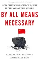 Prin toate mijloacele necesare: How China's Resource Quest Is Changing the World - By All Means Necessary: How China's Resource Quest Is Changing the World
