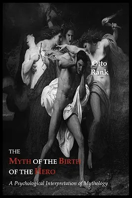 Mitul nașterii eroului: o interpretare psihologică a mitologiei - The Myth of the Birth of the Hero: A Psychological Interpretation of Mythology