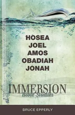 Studii biblice de imersiune: Osea, Ioel, Amos, Obadia, Iona - Immersion Bible Studies: Hosea, Joel, Amos, Obadiah, Jonah
