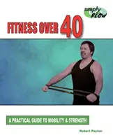 Fitness peste 40 de ani: Un ghid practic pentru mobilitate și forță - Fitness Over 40: A Practical Guide to Mobility and Strength