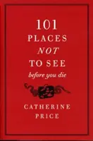 101 locuri pe care să nu le vezi înainte să mori - 101 Places Not to See Before You Die