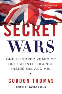 Războaie secrete: O sută de ani de informații britanice în interiorul MI5 și MI6 - Secret Wars: One Hundred Years of British Intelligence Inside MI5 and MI6