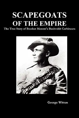 Scapegoats of the Empire: Adevărata poveste a Bushveldt Carbineers a lui Breaker Morant - Scapegoats of the Empire: The True Story of Breaker Morant's Bushveldt Carbineers