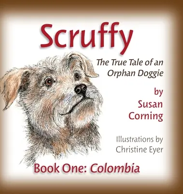 Scruffy: Povestea adevărată a unui cățeluș orfan Cartea întâi: Columbia - Scruffy: The True Tale of an Orphan Doggie Book One: Colombia