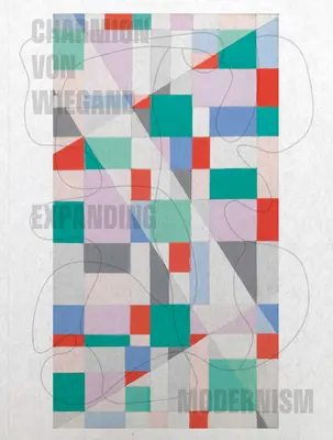 Charmion Von Wiegand: Extinderea modernismului - Charmion Von Wiegand: Expanding Modernism