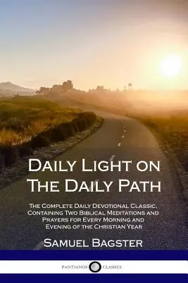 Lumina zilnică pe calea zilnică: The Complete Daily Devotional Classic, Containing Two Biblical Meditations and Prayers for Every Morning and Evening o - Daily Light on The Daily Path: The Complete Daily Devotional Classic, Containing Two Biblical Meditations and Prayers for Every Morning and Evening o