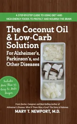 The Coconut Oil and Low-Carb Solution for Alzheimer's, Parkinson's, and Other Diseases (Uleiul de cocos și soluția cu conținut scăzut de carbohidrați pentru Alzheimer, Parkinson și alte boli): Un ghid pentru utilizarea dietei și a unui aliment cu energie ridicată pentru a proteja și nu - The Coconut Oil and Low-Carb Solution for Alzheimer's, Parkinson's, and Other Diseases: A Guide to Using Diet and a High-Energy Food to Protect and No
