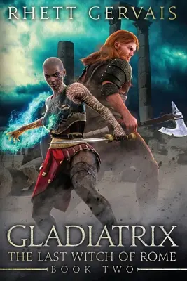 Gladiatrix: Ultima vrăjitoare a Romei: Cartea a doua - Gladiatrix: The Last Witch of Rome: Book Two