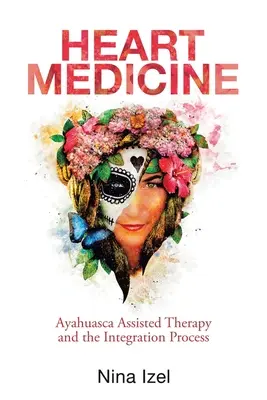 Medicina inimii: Terapia asistată de ayahuasca și procesul de integrare - Heart Medicine: Ayahuasca Assisted Therapy and the Integration Process