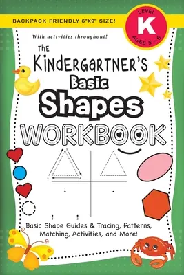 Grădinița lui Kindergartner's Basic Shapes Workbook: (Ages 5-6) Ghiduri de forme de bază și urmărire, modele, potrivire, activități și multe altele! (Rucsac Friendly 6x9 - The Kindergartner's Basic Shapes Workbook: (Ages 5-6) Basic Shape Guides and Tracing, Patterns, Matching, Activities, and More! (Backpack Friendly 6x9