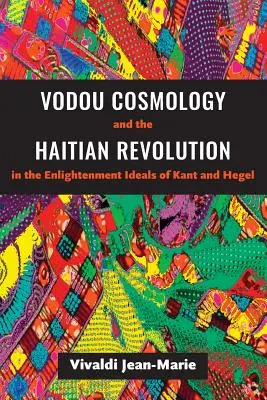 Cosmologia Vodou și revoluția haitiană în idealurile iluministe ale lui Kant și Hegel - Vodou Cosmology and the Haitian Revolution in the Enlightenment Ideals of Kant and Hegel