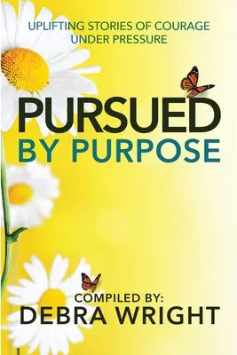Pursued By Purpose Povești înălțătoare de curaj sub presiune - Pursued By Purpose Uplifting Stories of Courage Under Pressure