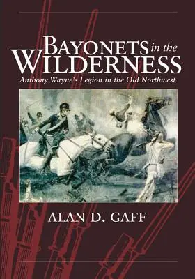 Bayonets in the Wilderness: Legiunea lui Anthony Wayne în vechiul nord-vest - Bayonets in the Wilderness: Anthony Wayne's Legion in the Old Northwest