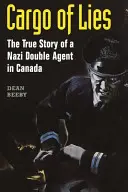 Cargo of Lies: Povestea adevărată a unui agent dublu nazist în Canada - Cargo of Lies: The True Story of a Nazi Double Agent in Canada