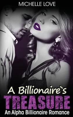 A Billionaire's Treasure: O poveste de dragoste Alpha Billionaire - A Billionaire's Treasure: An Alpha Billionaire Romance