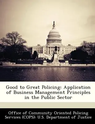 Good to Great Policing: Aplicarea principiilor de gestionare a afacerilor în sectorul public - Good to Great Policing: Application of Business Management Principles in the Public Sector