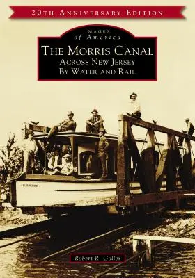 Canalul Morris: Across New Jersey by Water and Rail - The Morris Canal: Across New Jersey by Water and Rail