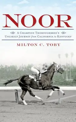 Noor: Călătoria neverosimilă a unui pur-sânge campion din California până în Kentucky - Noor: A Champion Thoroughbred's Unlikely Journey from California to Kentucky