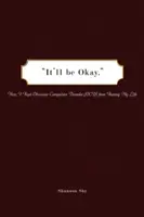 Va fi bine: Cum am împiedicat tulburarea obsesiv-compulsivă (Ocd) să-mi distrugă viața - It'll Be Okay: How I Kept Obsessive-Compulsive Disorder (Ocd) from Ruining My Life