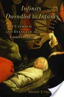 Infinity Dwindled to Infancy: O cristologie catolică și evanghelică - Infinity Dwindled to Infancy: A Catholic and Evangelical Christology