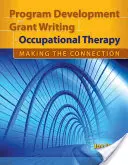 Dezvoltarea de programe și scrierea de granturi în terapia ocupațională: Realizarea conexiunii: Realizarea conexiunii - Program Development and Grant Writing in Occupational Therapy: Making the Connection: Making the Connection
