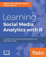 Learning Social Media Analytics with R: Transformarea datelor de pe platformele de social media în informații de afaceri utile - Learning Social Media Analytics with R: Transform data from social media platforms into actionable business insights