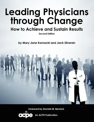 Conducerea medicilor prin schimbare: Cum să obțineți și să mențineți rezultatele - Leading Physicians Through Change: How to Achieve and Sustain Results