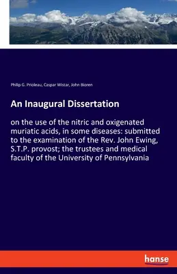 An Inaugural Dissertation: on the use of the nitric and oxigenated muriatic acids, in some diseases: submitted to the examination of the Rev. Joh